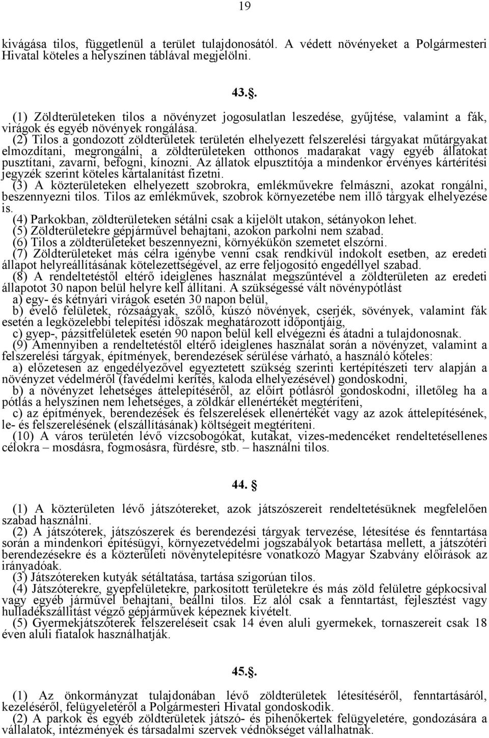 (2) Tilos a gondozott zöldterületek területén elhelyezett felszerelési tárgyakat műtárgyakat elmozdítani, megrongálni, a zöldterületeken otthonos madarakat vagy egyéb állatokat pusztítani, zavarni,