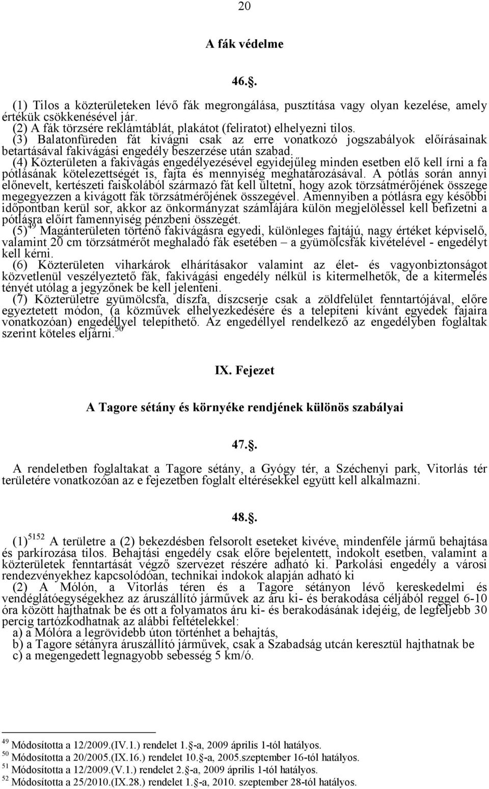 (3) Balatonfüreden fát kivágni csak az erre vonatkozó jogszabályok előírásainak betartásával fakivágási engedély beszerzése után szabad.