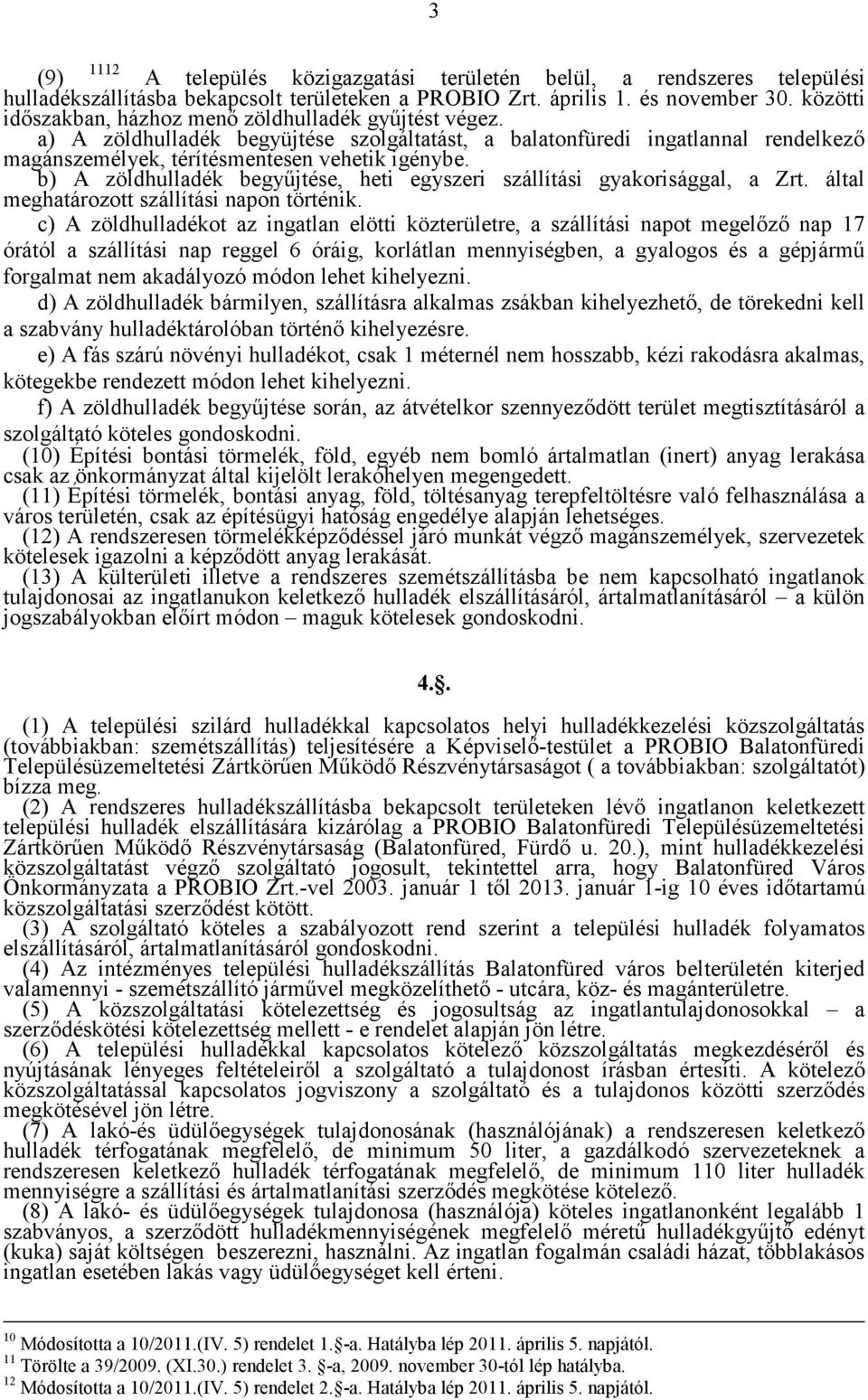 b) A zöldhulladék begyűjtése, heti egyszeri szállítási gyakorisággal, a Zrt. által meghatározott szállítási napon történik.