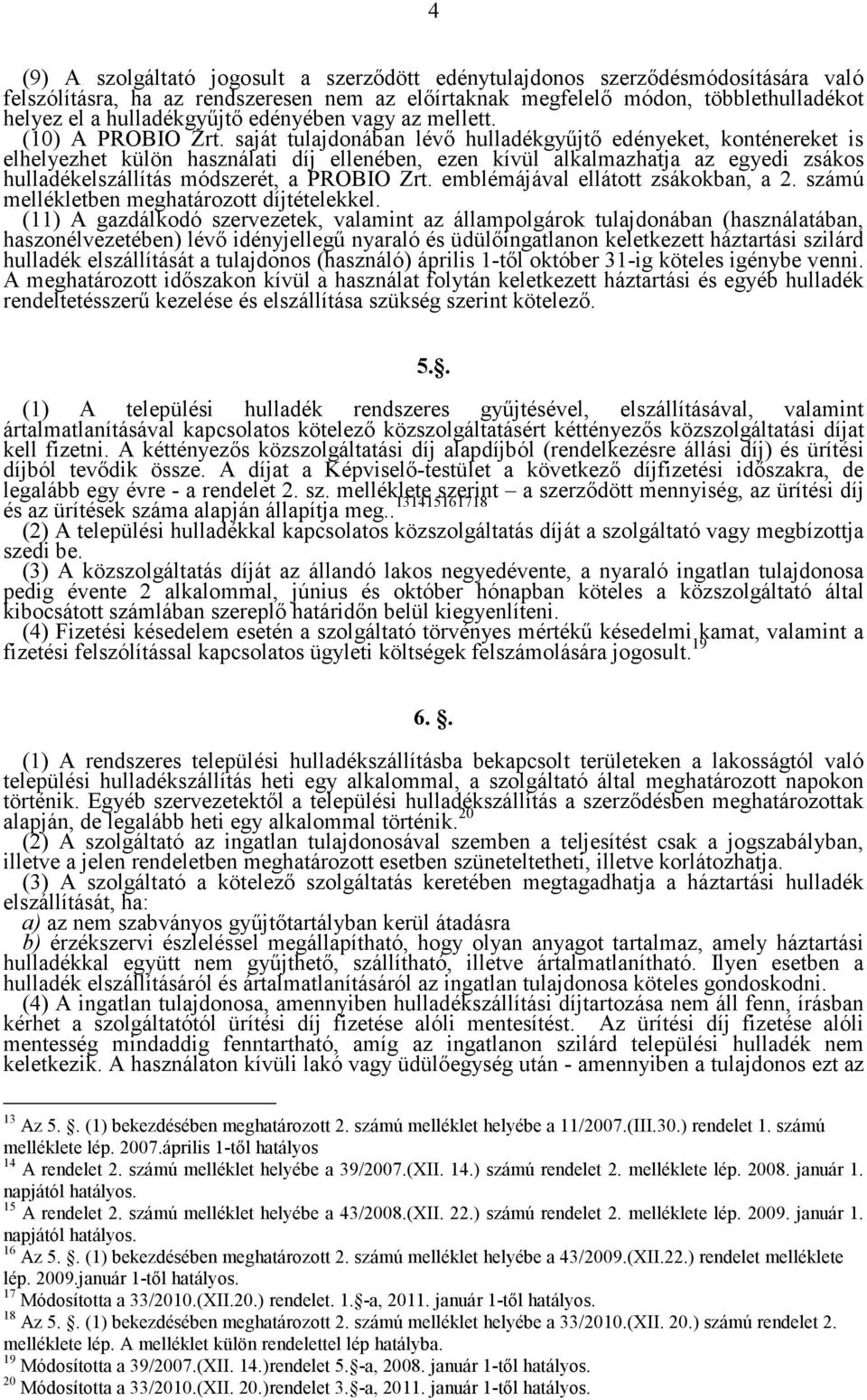 saját tulajdonában lévő hulladékgyűjtő edényeket, konténereket is elhelyezhet külön használati díj ellenében, ezen kívül alkalmazhatja az egyedi zsákos hulladékelszállítás módszerét, a PROBIO Zrt.