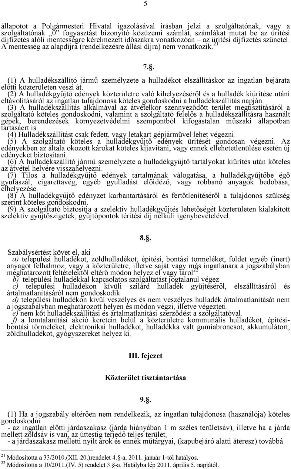 . (1) A hulladékszállító jármű személyzete a hulladékot elszállításkor az ingatlan bejárata előtti közterületen veszi át.