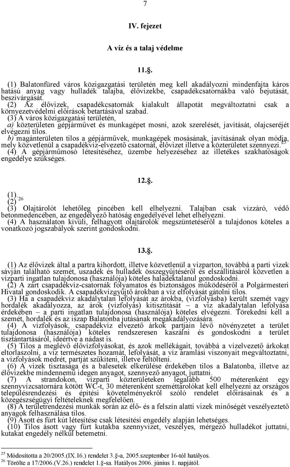 (2) Az élővizek, csapadékcsatornák kialakult állapotát megváltoztatni csak a környezetvédelmi előírások betartásával szabad.