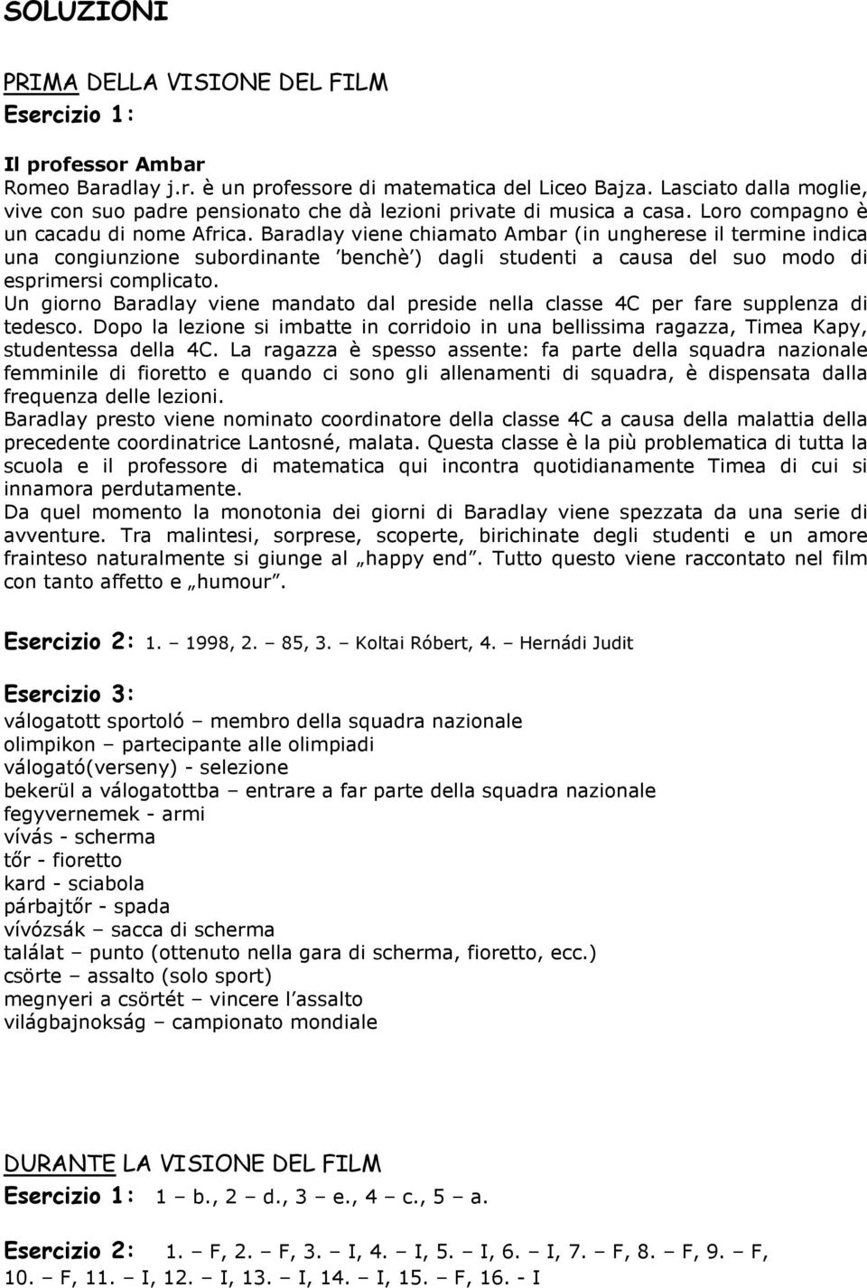 Baradlay viene chiamato Ambar (in ungherese il termine indica una congiunzione subordinante benchè ) dagli studenti a causa del suo modo di esprimersi complicato.