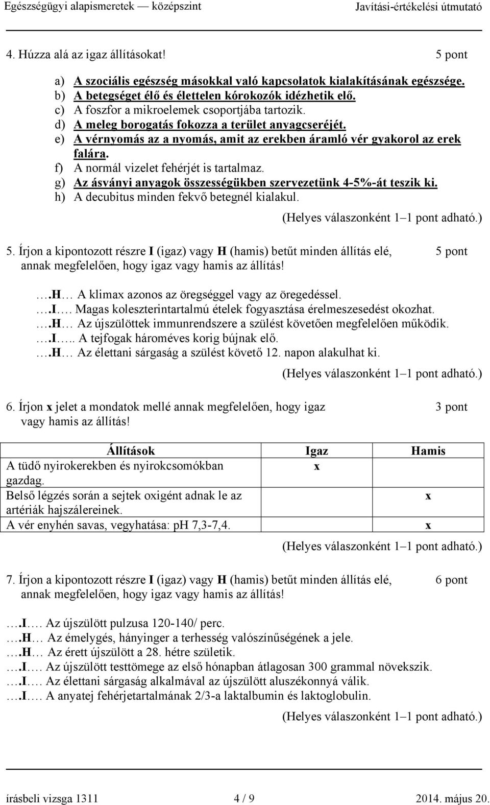 f) A normál vizelet fehérjét is tartalmaz. g) Az ásványi anyagok összességükben szervezetünk 4-5%-át teszik ki. h) A decubitus minden fekvő betegnél kialakul. 5.