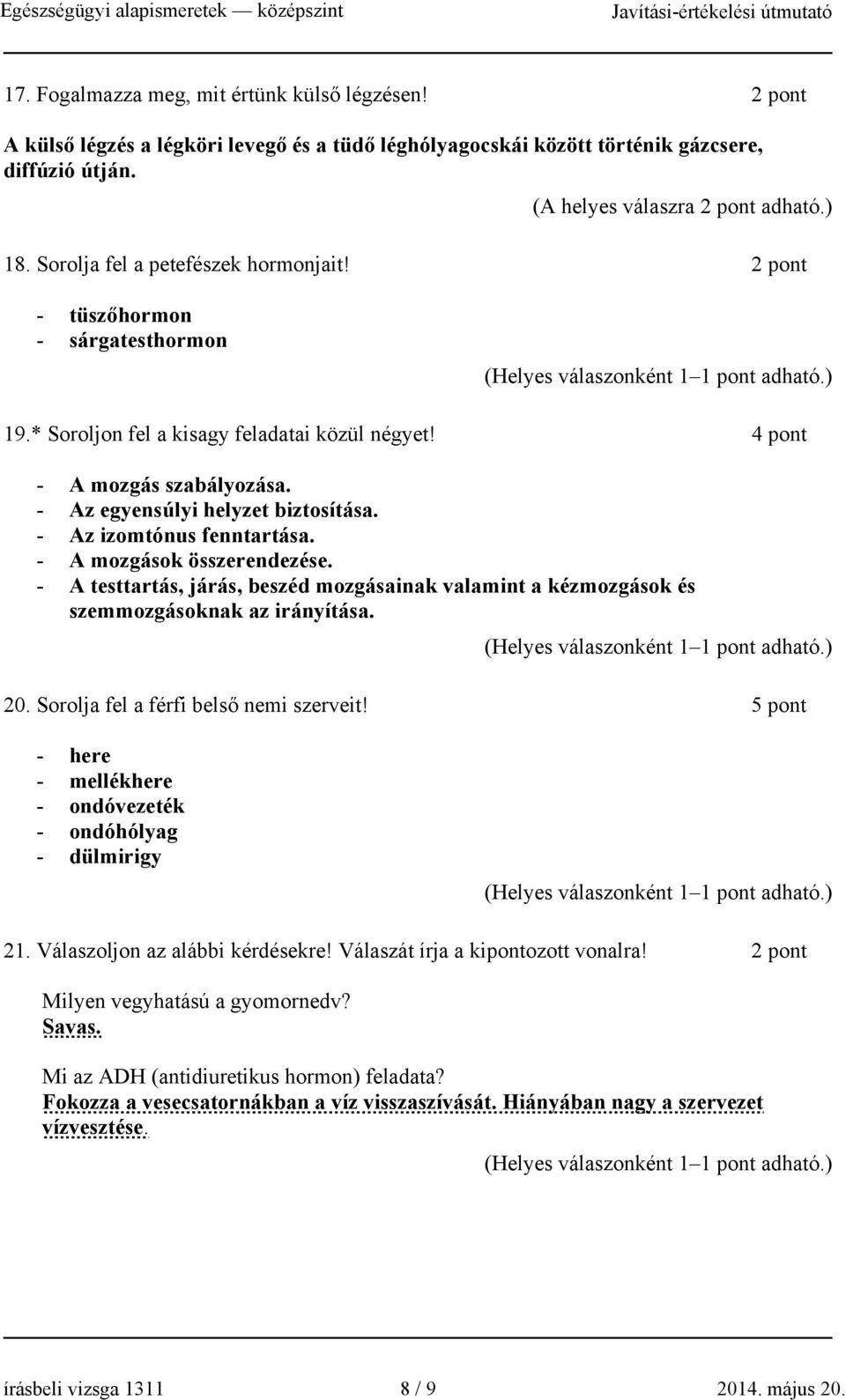 - Az izomtónus fenntartása. - A mozgások összerendezése. - A testtartás, járás, beszéd mozgásainak valamint a kézmozgások és szemmozgásoknak az irányítása. 20. Sorolja fel a férfi belső nemi szerveit!