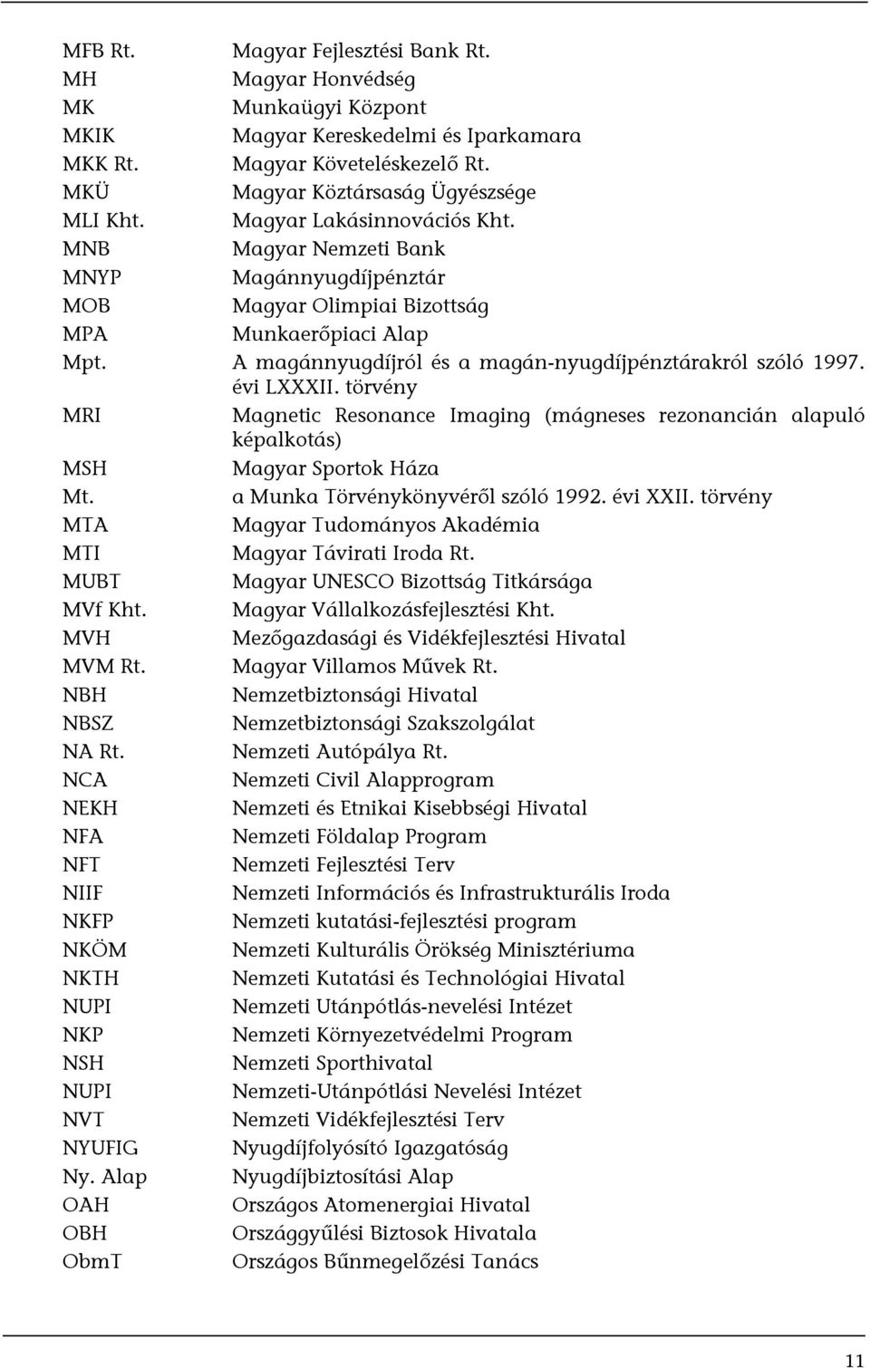 évi LXXXII. törvény MRI Magnetic Resonance Imaging (mágneses rezonancián alapuló képalkotás) MSH Magyar Sportok Háza Mt. a Munka Törvénykönyvéről szóló 1992. évi XXII.