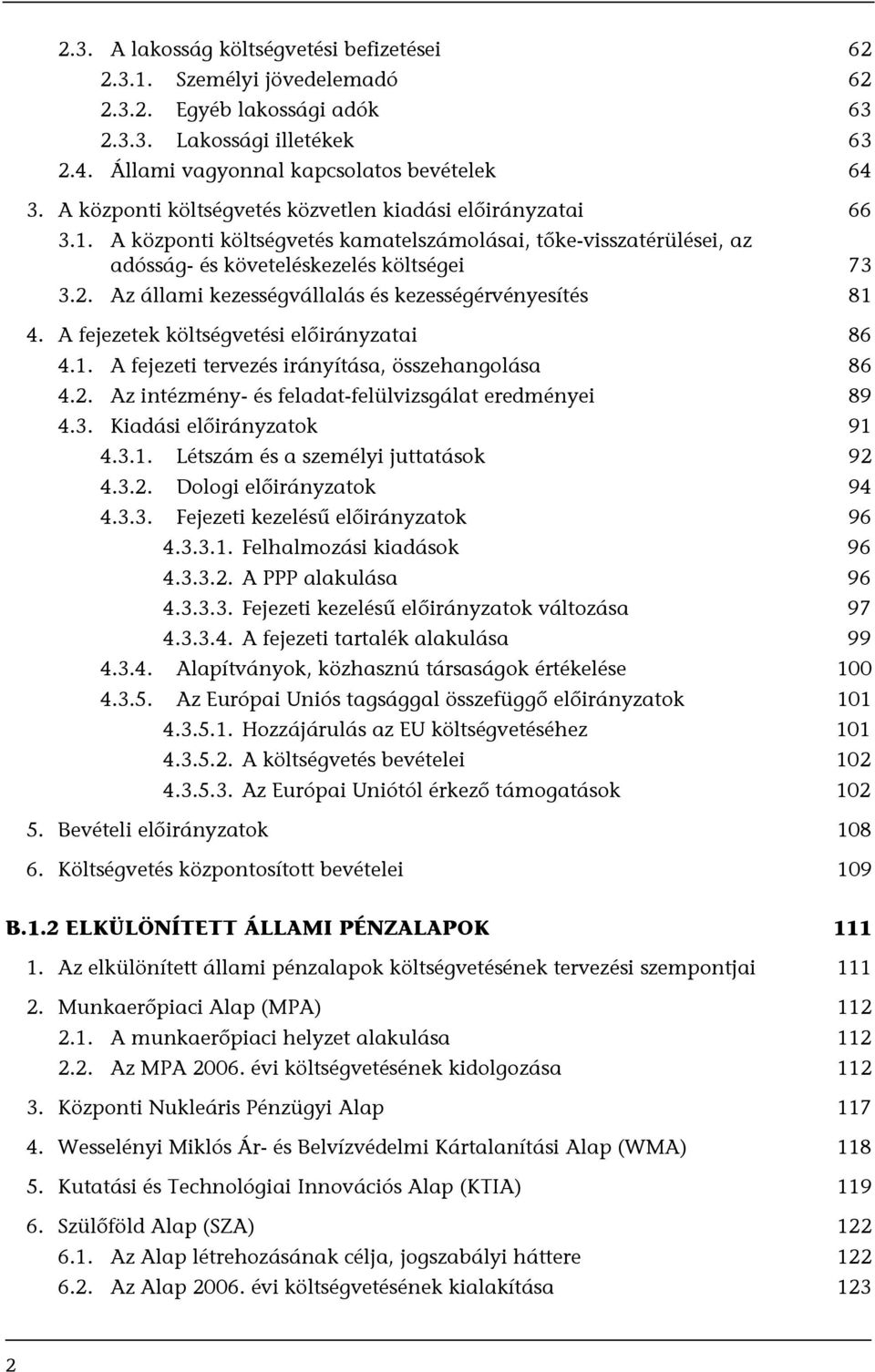 Az állami kezességvállalás és kezességérvényesítés 81 4. A fejezetek költségvetési előirányzatai 86 4.1. A fejezeti tervezés irányítása, összehangolása 86 4.2.