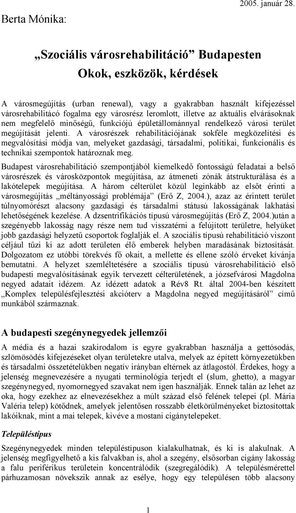 az aktuális elvárásoknak nem megfelelő minőségű, funkciójú épületállománnyal rendelkező városi terület megújítását jelenti.