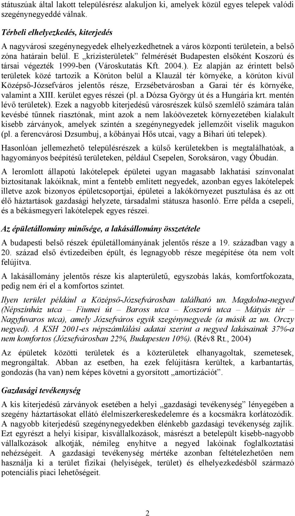 E krízisterületek felmérését Budapesten elsőként Koszorú és társai végezték 1999-ben (Városkutatás Kft. 2004.).
