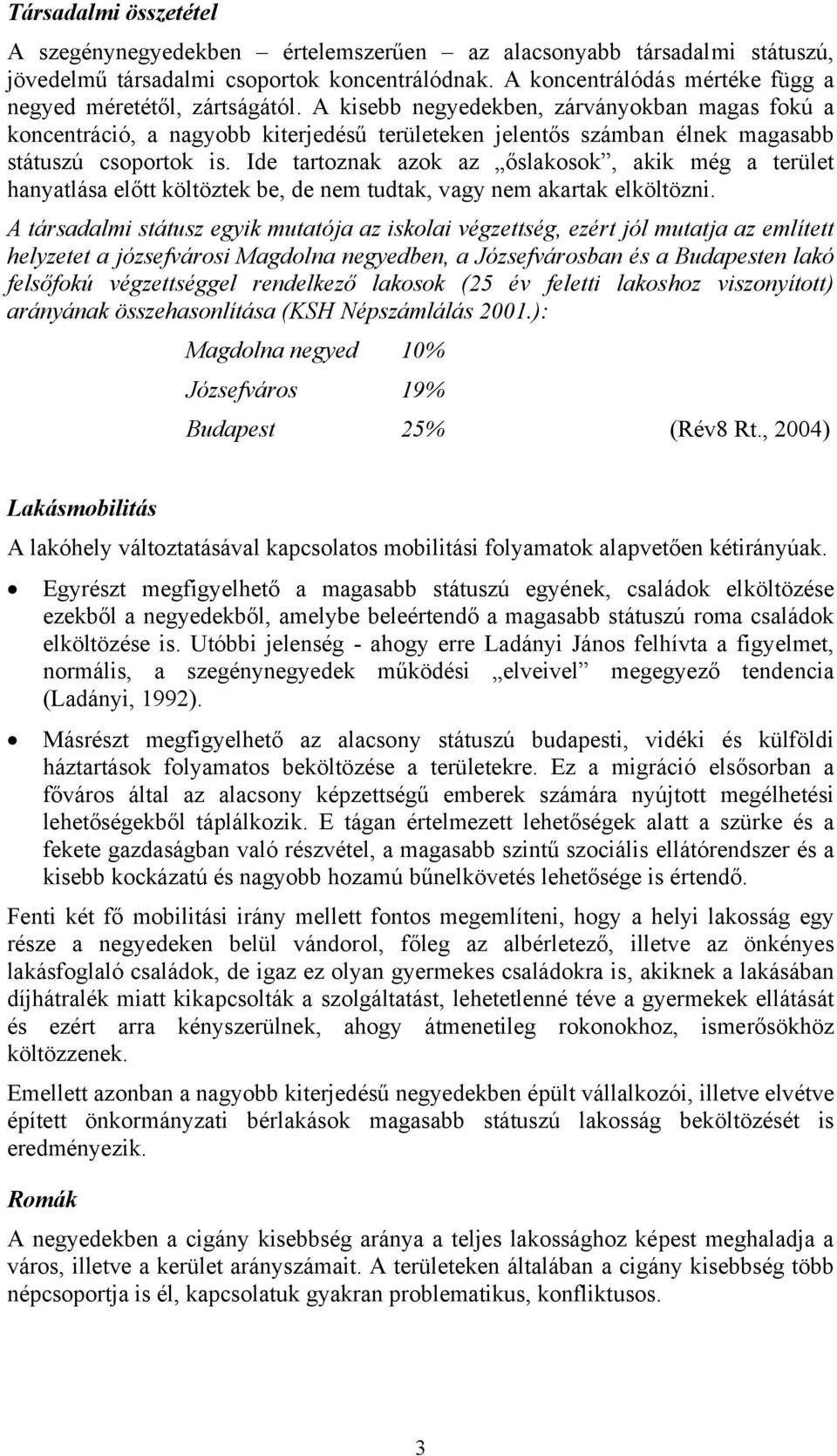 A kisebb negyedekben, zárványokban magas fokú a koncentráció, a nagyobb kiterjedésű területeken jelentős számban élnek magasabb státuszú csoportok is.