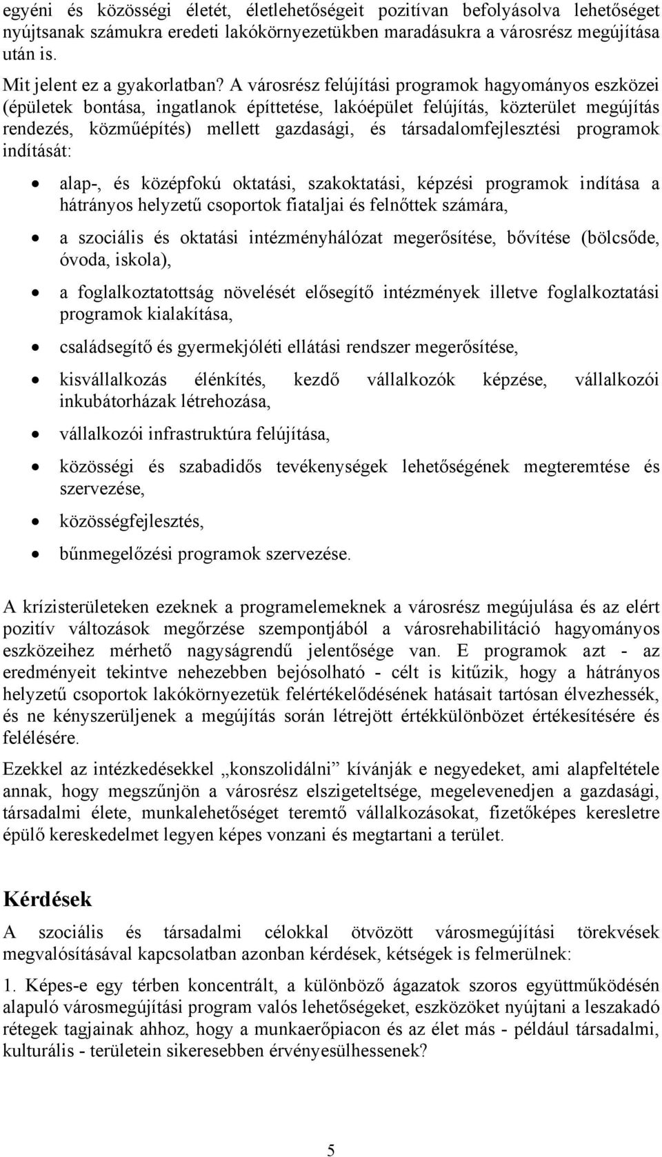 társadalomfejlesztési programok indítását: alap-, és középfokú oktatási, szakoktatási, képzési programok indítása a hátrányos helyzetű csoportok fiataljai és felnőttek számára, a szociális és