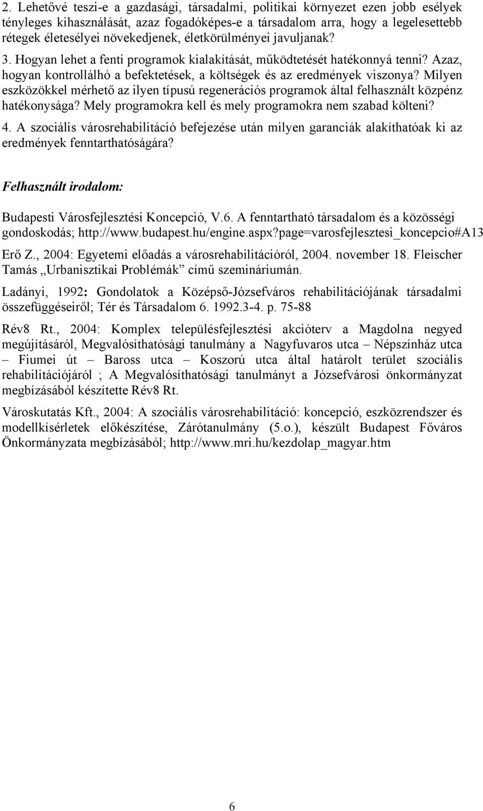 Azaz, hogyan kontrollálhó a befektetések, a költségek és az eredmények viszonya? Milyen eszközökkel mérhető az ilyen típusú regenerációs programok által felhasznált közpénz hatékonysága?