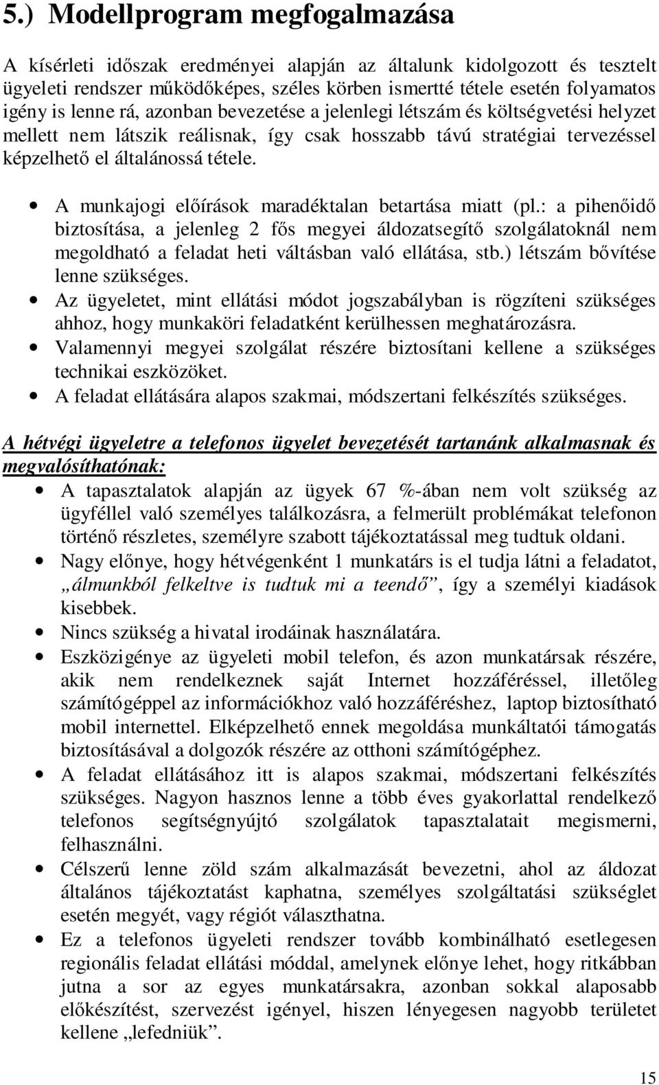 A munkajogi előírások maradéktalan betartása miatt (pl.: a pihenőidő biztosítása, a jelenleg 2 fős megyei áldozatsegítő szolgálatoknál nem megoldható a feladat heti váltásban való ellátása, stb.