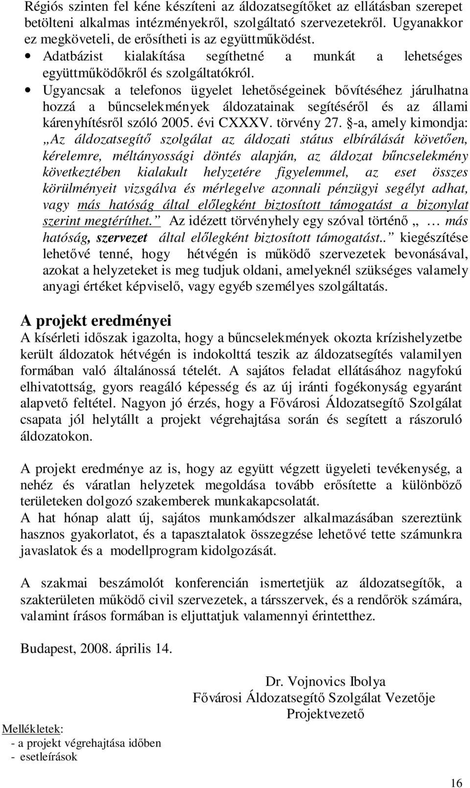 Ugyancsak a telefonos ügyelet lehetőségeinek bővítéséhez járulhatna hozzá a bűncselekmények áldozatainak segítéséről és az állami kárenyhítésről szóló 2005. évi CXXXV. törvény 27.