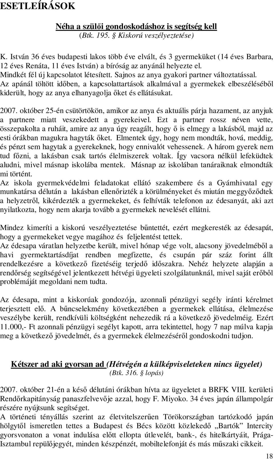 Sajnos az anya gyakori partner változtatással. Az apánál töltött időben, a kapcsolattartások alkalmával a gyermekek elbeszéléséből kiderült, hogy az anya elhanyagolja őket és ellátásukat. 2007.