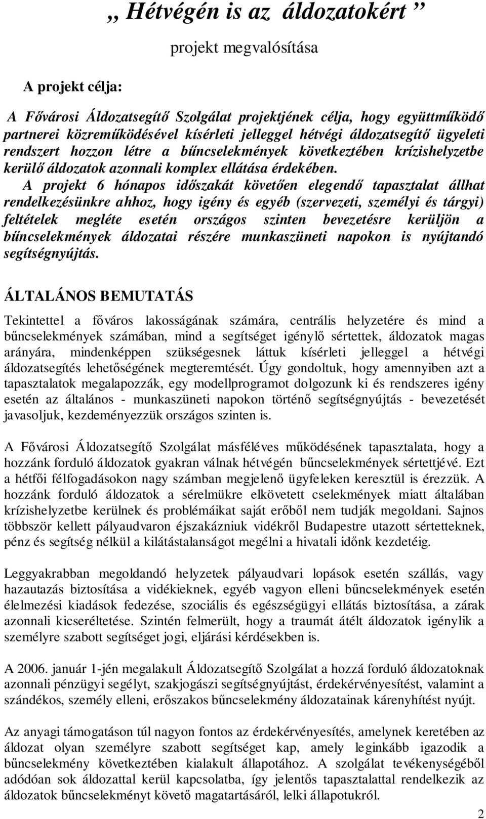 A projekt 6 hónapos időszakát követően elegendő tapasztalat állhat rendelkezésünkre ahhoz, hogy igény és egyéb (szervezeti, személyi és tárgyi) feltételek megléte esetén országos szinten bevezetésre