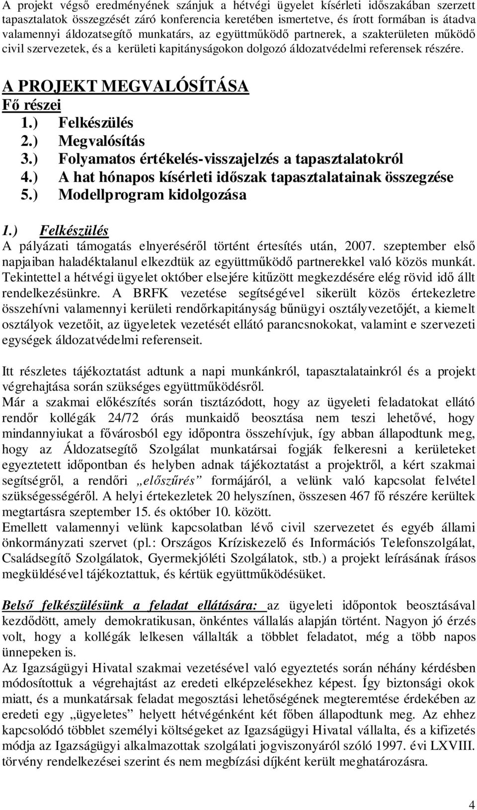 A PROJEKT MEGVALÓSÍTÁSA Fő részei 1.) Felkészülés 2.) Megvalósítás 3.) Folyamatos értékelés-visszajelzés a tapasztalatokról 4.) A hat hónapos kísérleti időszak tapasztalatainak összegzése 5.