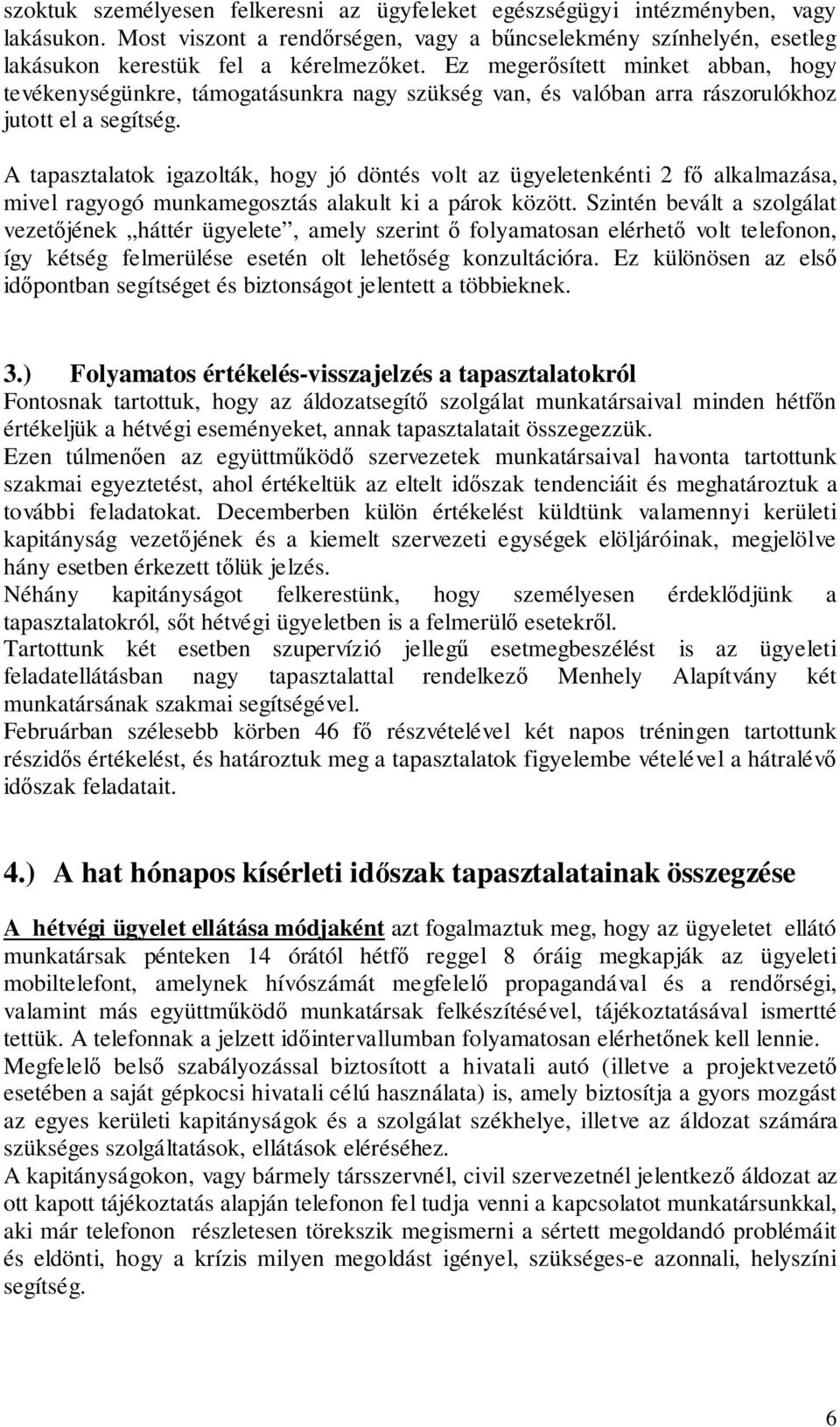 A tapasztalatok igazolták, hogy jó döntés volt az ügyeletenkénti 2 fő alkalmazása, mivel ragyogó munkamegosztás alakult ki a párok között.