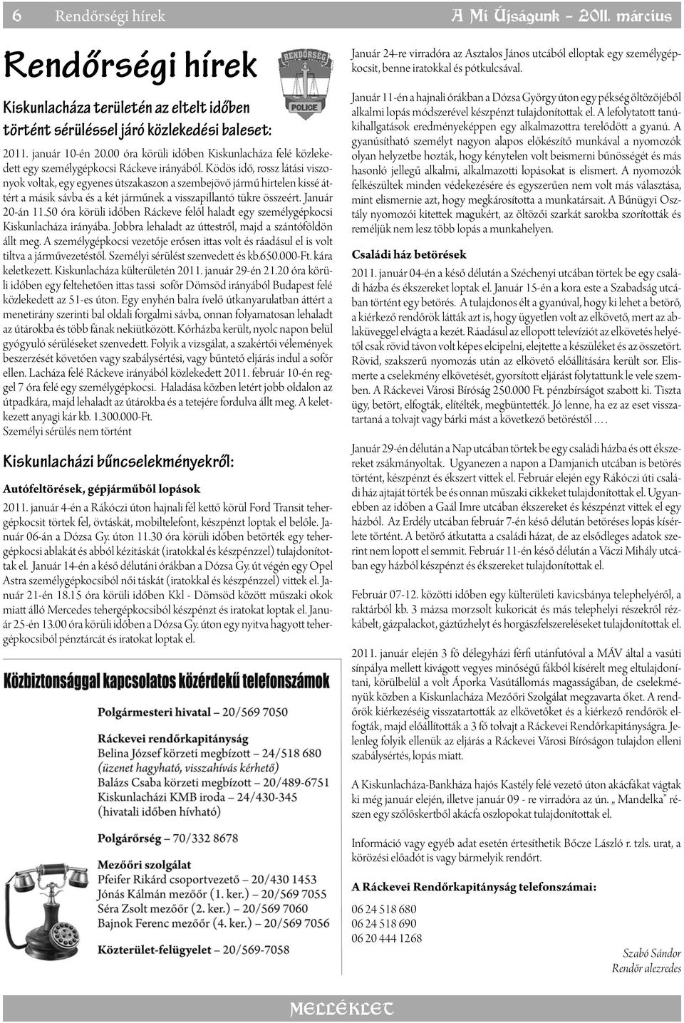 Ködös idő, rossz látási viszonyok voltak, egy egyenes útszakaszon a szembejövő jármű hirtelen kissé áttért a másik sávba és a két járműnek a visszapillantó tükre összeért. Január 20-án 11.