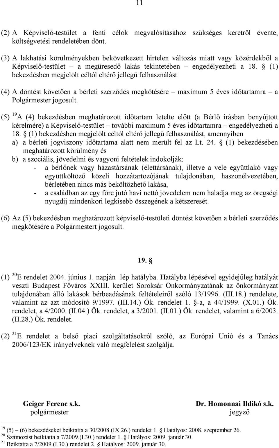 (1) bekezdésben megjelölt céltól eltérő jellegű felhasználást. (4) A döntést követően a bérleti szerződés megkötésére maximum 5 éves időtartamra a Polgármester jogosult.