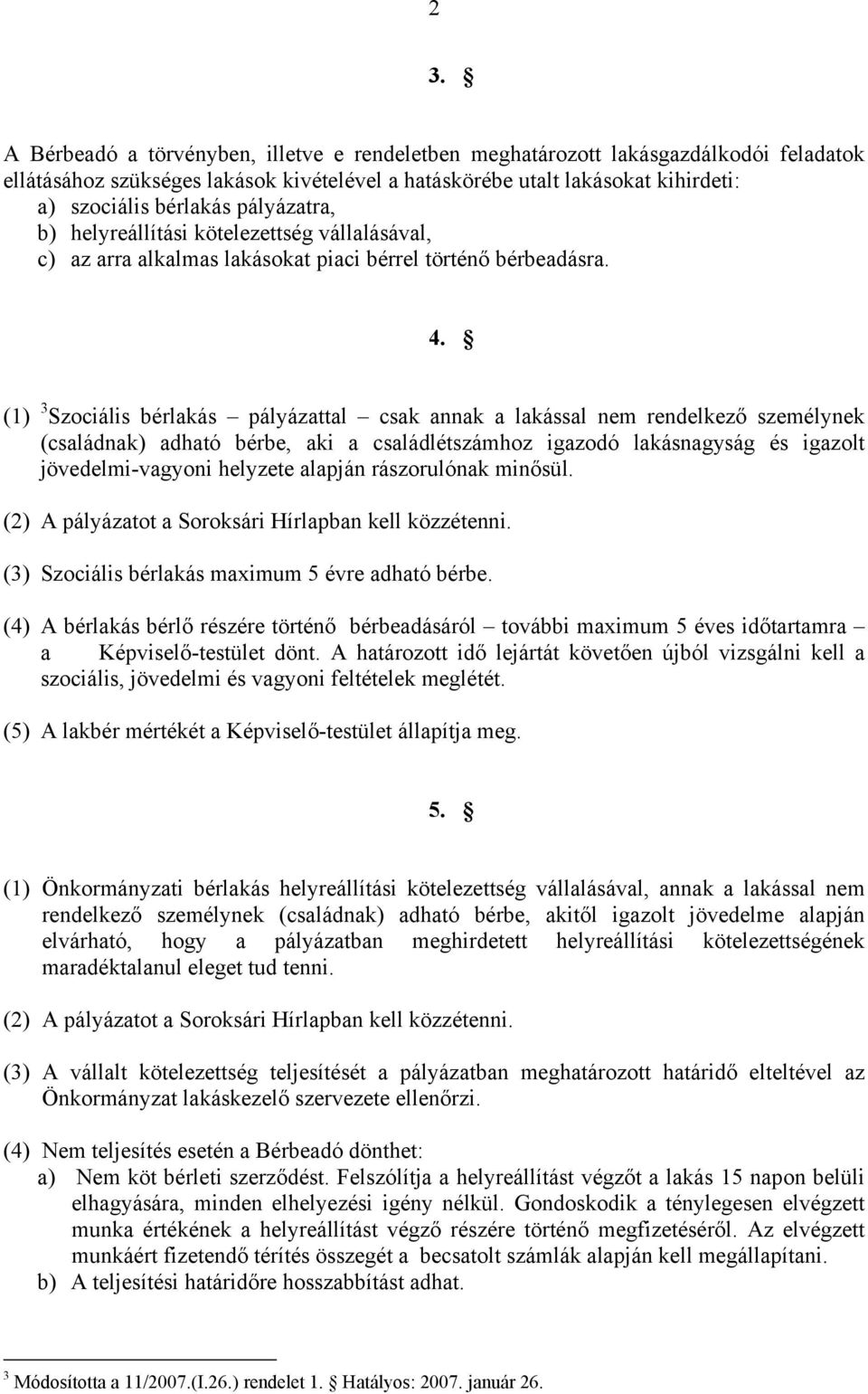 (1) 3 Szociális bérlakás pályázattal csak annak a lakással nem rendelkező személynek (családnak) adható bérbe, aki a családlétszámhoz igazodó lakásnagyság és igazolt jövedelmi-vagyoni helyzete