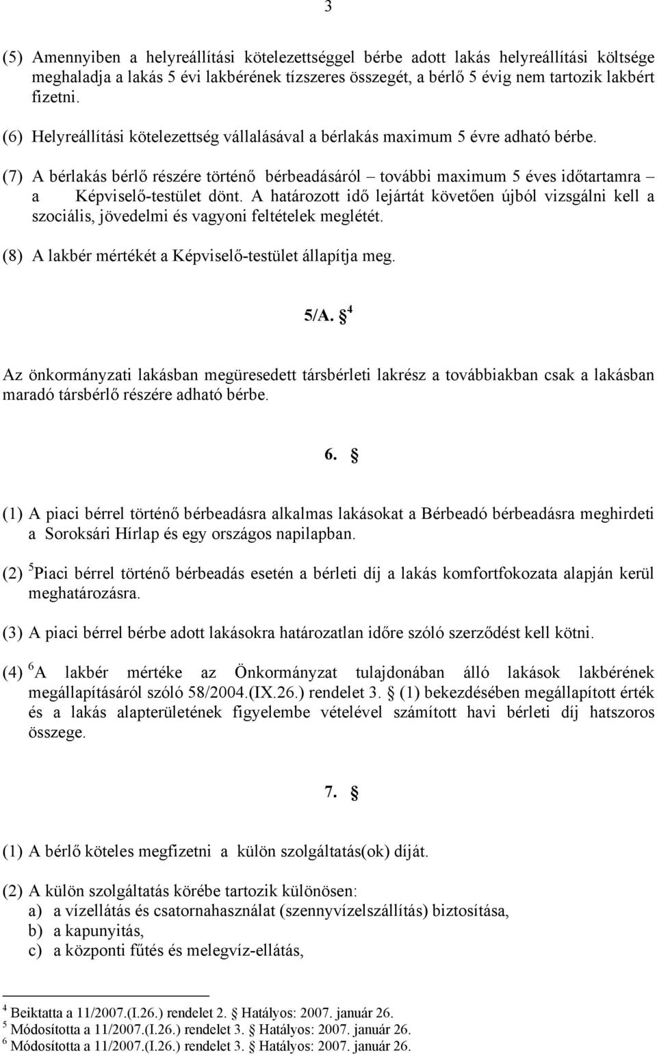 A határozott idő lejártát követően újból vizsgálni kell a szociális, jövedelmi és vagyoni feltételek meglétét. (8) A lakbér mértékét a Képviselő-testület állapítja meg. 5/A.