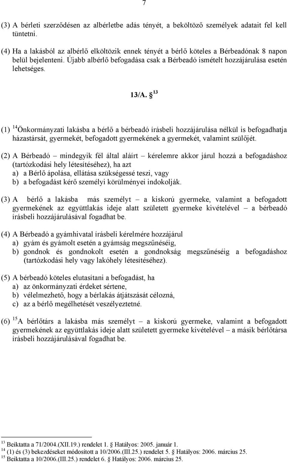 13 (1) 14 Önkormányzati lakásba a bérlő a bérbeadó írásbeli hozzájárulása nélkül is befogadhatja házastársát, gyermekét, befogadott gyermekének a gyermekét, valamint szülőjét.