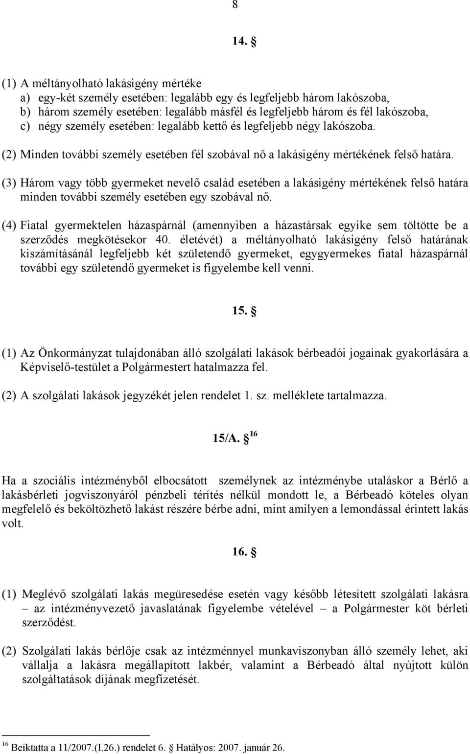 (3) Három vagy több gyermeket nevelő család esetében a lakásigény mértékének felső határa minden további személy esetében egy szobával nő.