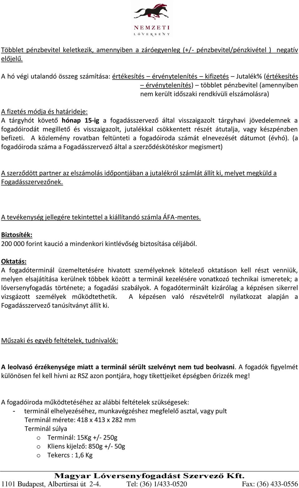 fizetés módja és határideje: A tárgyhót követő hónap 15-ig a fogadásszervező által visszaigazolt tárgyhavi jövedelemnek a fogadóirodát megillető és visszaigazolt, jutalékkal csökkentett részét