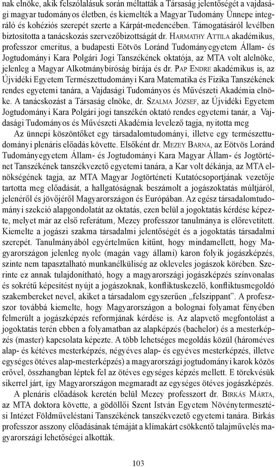 Ha r m at h y At t i l a akadémikus, professzor emeritus, a budapesti Eötvös Loránd Tudományegyetem Állam- és Jogtudományi Kara Polgári Jogi Tanszékének oktatója, az MTA volt alelnöke, jelenleg a