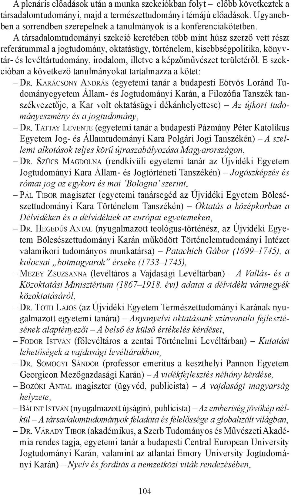 A társadalomtudományi szekció keretében több mint húsz szerző vett részt referátummal a jogtudomány, oktatásügy, történelem, kisebbségpolitika, könyvtár- és levéltártudomány, irodalom, illetve a