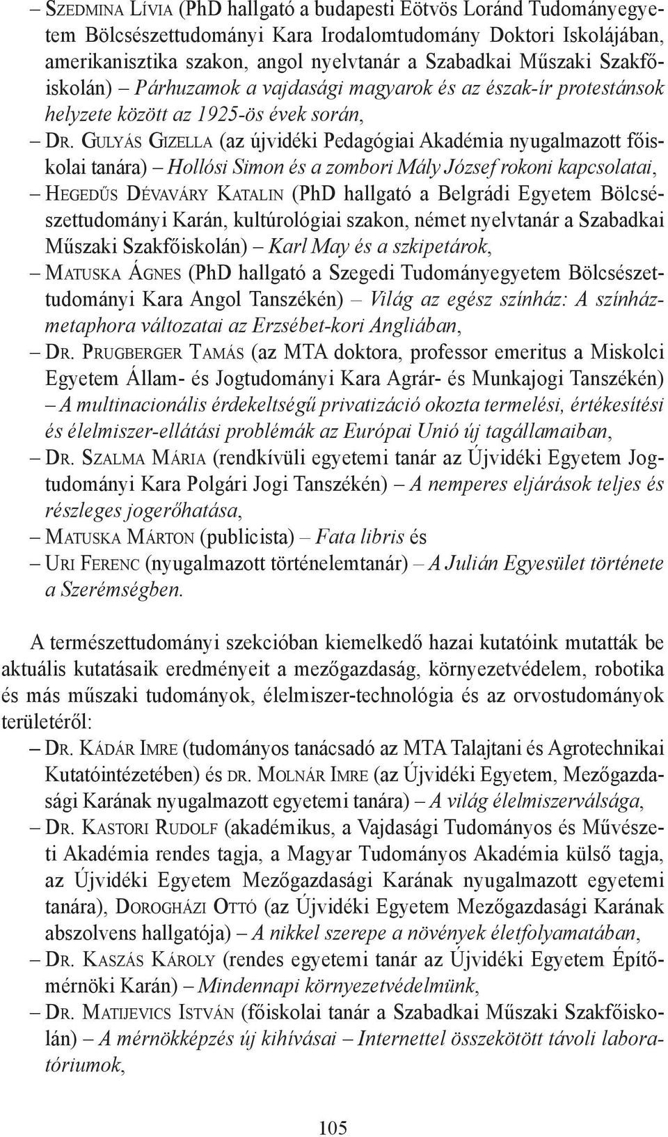 Gulyás Gizella (az újvidéki Pedagógiai Akadémia nyugalmazott főiskolai tanára) Hollósi Simon és a zombori Mály József rokoni kapcsolatai, Hegedűs Dévaváry Katalin (PhD hallgató a Belgrádi Egyetem