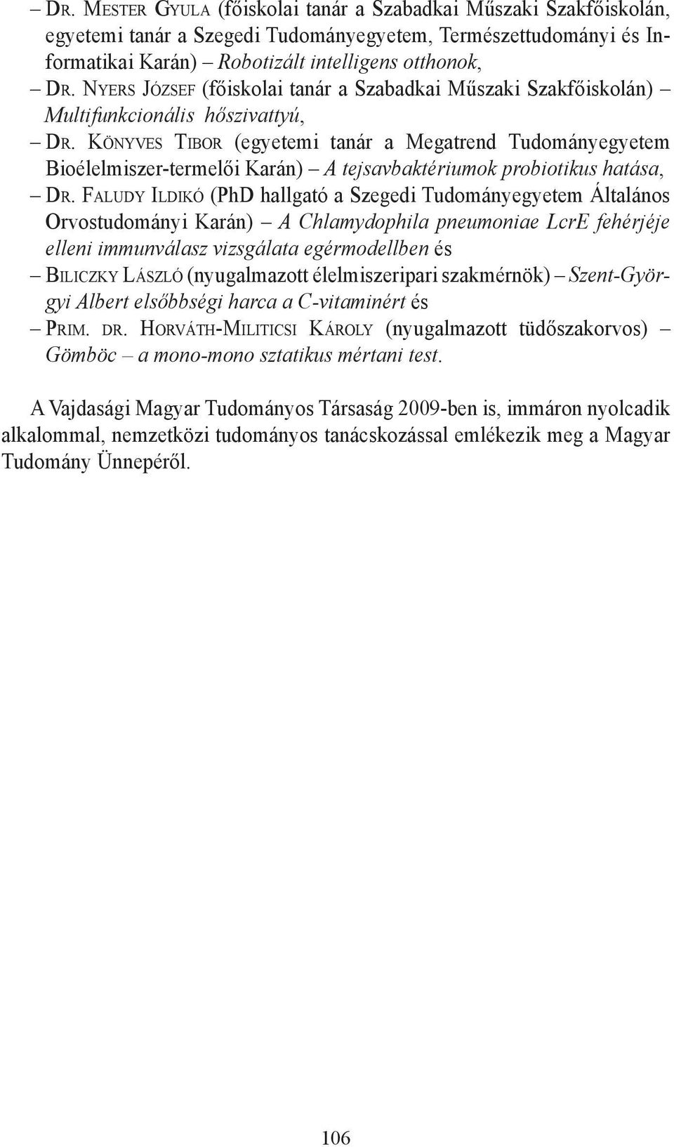 Kö n y v e s Ti b o r (egyetemi tanár a Megatrend Tudományegyetem Bioélelmiszer-termelői Karán) A tejsavbaktériumok probiotikus hatása, dr.