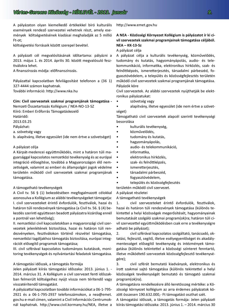 között szerepel bevétel. A pályázati cél megvalósításának időtartama: pályázni a 2013. május 1. és 2014. április 30. között megvalósuló fesztiválokra lehet. A finanszírozás módja: előfinanszírozás.