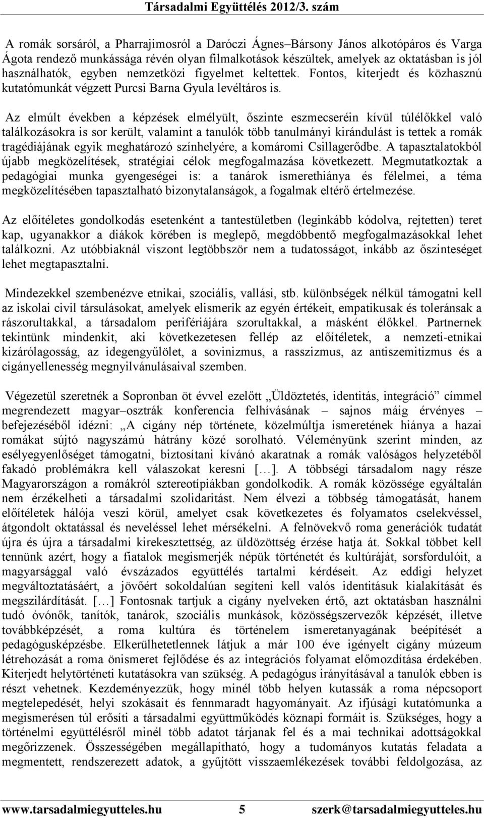 Az elmúlt években a képzések elmélyült, őszinte eszmecseréin kívül túlélőkkel való találkozásokra is sor került, valamint a tanulók több tanulmányi kirándulást is tettek a romák tragédiájának egyik