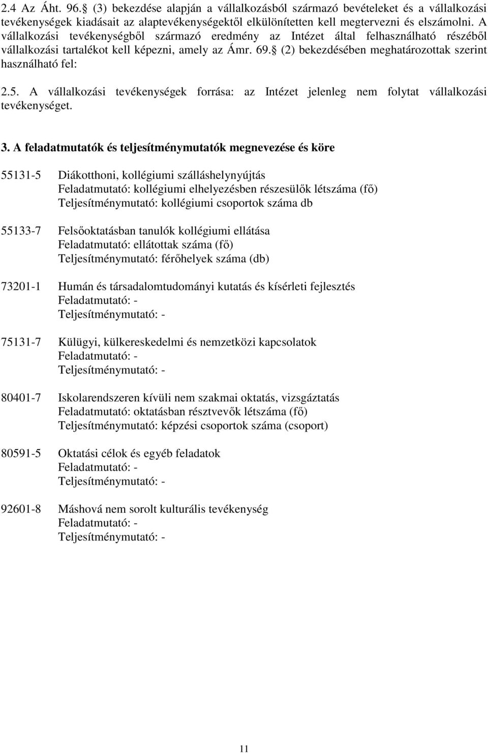 (2) bekezdésében meghatározottak szerint használható fel: 2.5. A vállalkozási tevékenységek forrása: az Intézet jelenleg nem folytat vállalkozási tevékenységet. 3.