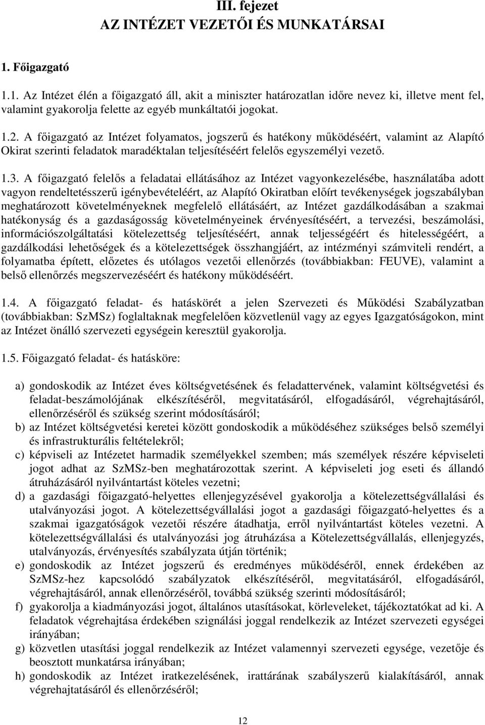 A fıigazgató az Intézet folyamatos, jogszerő és hatékony mőködéséért, valamint az Alapító Okirat szerinti feladatok maradéktalan teljesítéséért felelıs egyszemélyi vezetı. 1.3.