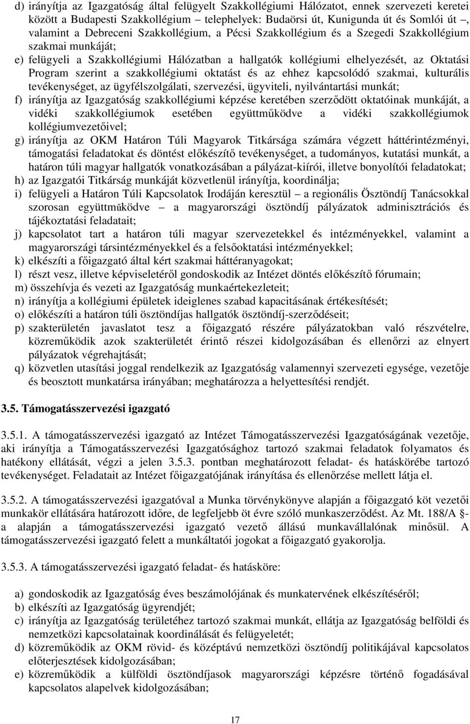 szakkollégiumi oktatást és az ehhez kapcsolódó szakmai, kulturális tevékenységet, az ügyfélszolgálati, szervezési, ügyviteli, nyilvántartási munkát; f) irányítja az Igazgatóság szakkollégiumi képzése