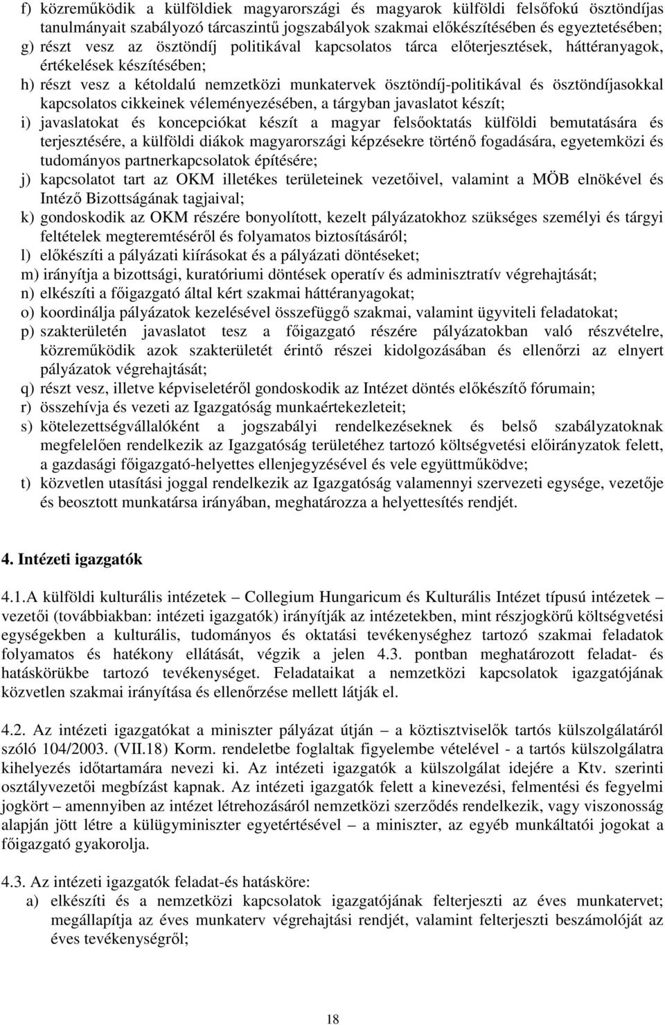 kapcsolatos cikkeinek véleményezésében, a tárgyban javaslatot készít; i) javaslatokat és koncepciókat készít a magyar felsıoktatás külföldi bemutatására és terjesztésére, a külföldi diákok