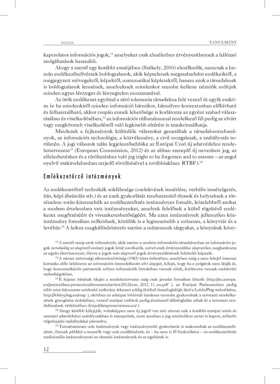 matematikai képletektől, hanem azok a társadalmak is boldogtalanok lennének, amelyeknek mindenkor szembe kellene nézniük múltjuk minden egyes lényeges és lényegtelen mozzanatával.