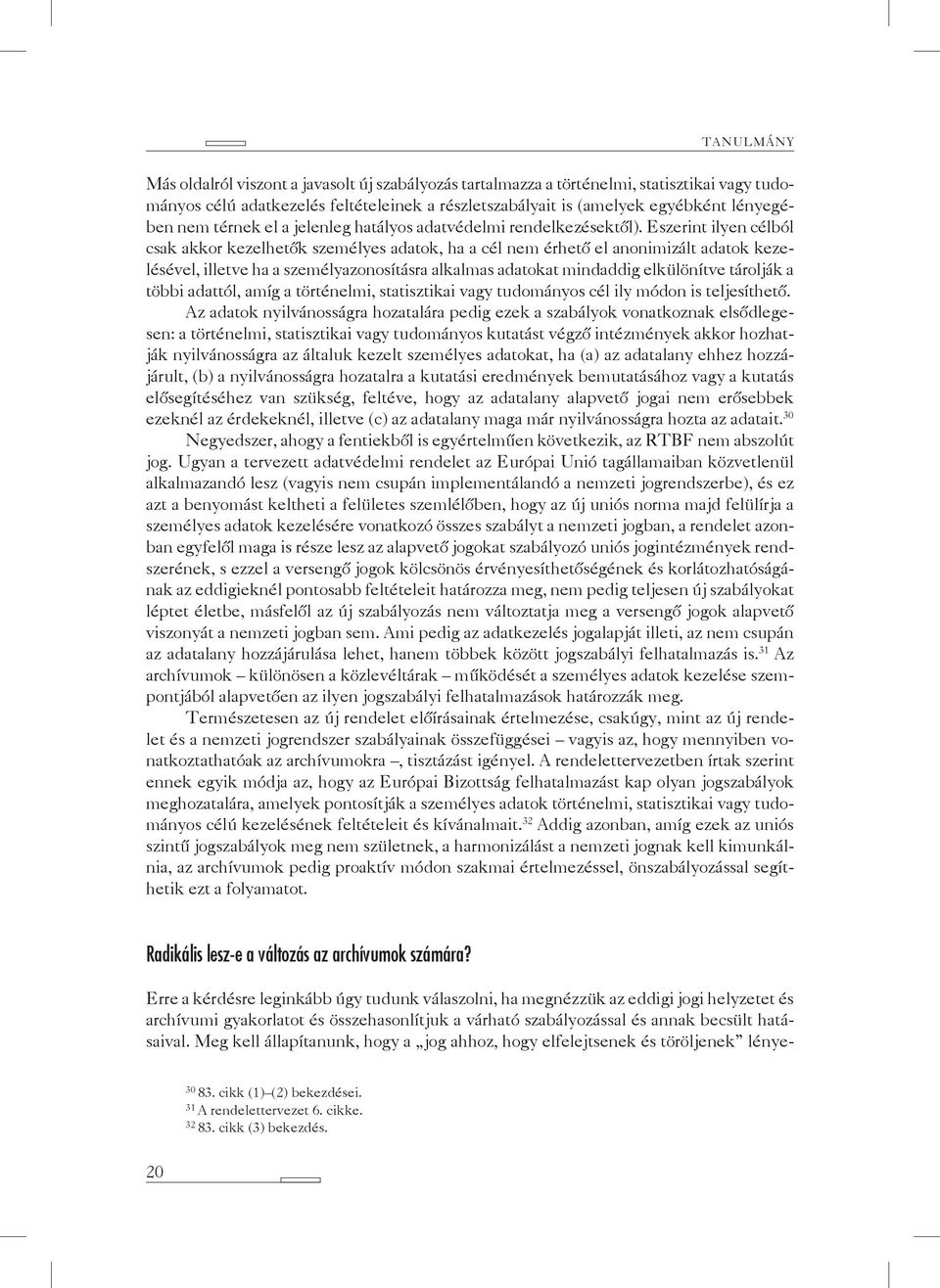 Eszerint ilyen célból csak akkor kezelhetők személyes adatok, ha a cél nem érhető el anonimizált adatok kezelésével, illetve ha a személyazonosításra alkalmas adatokat mindaddig elkülönítve tárolják