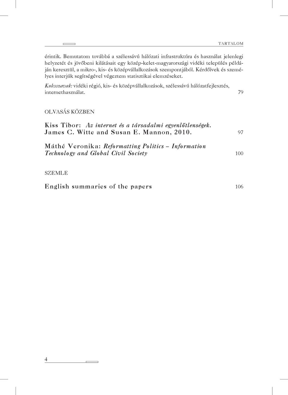 keresztül, a mikro-, kis- és középvállalkozások szempontjából. Kérdőívek és személyes interjúk segítségével végeztem statisztikai elemzéseket.