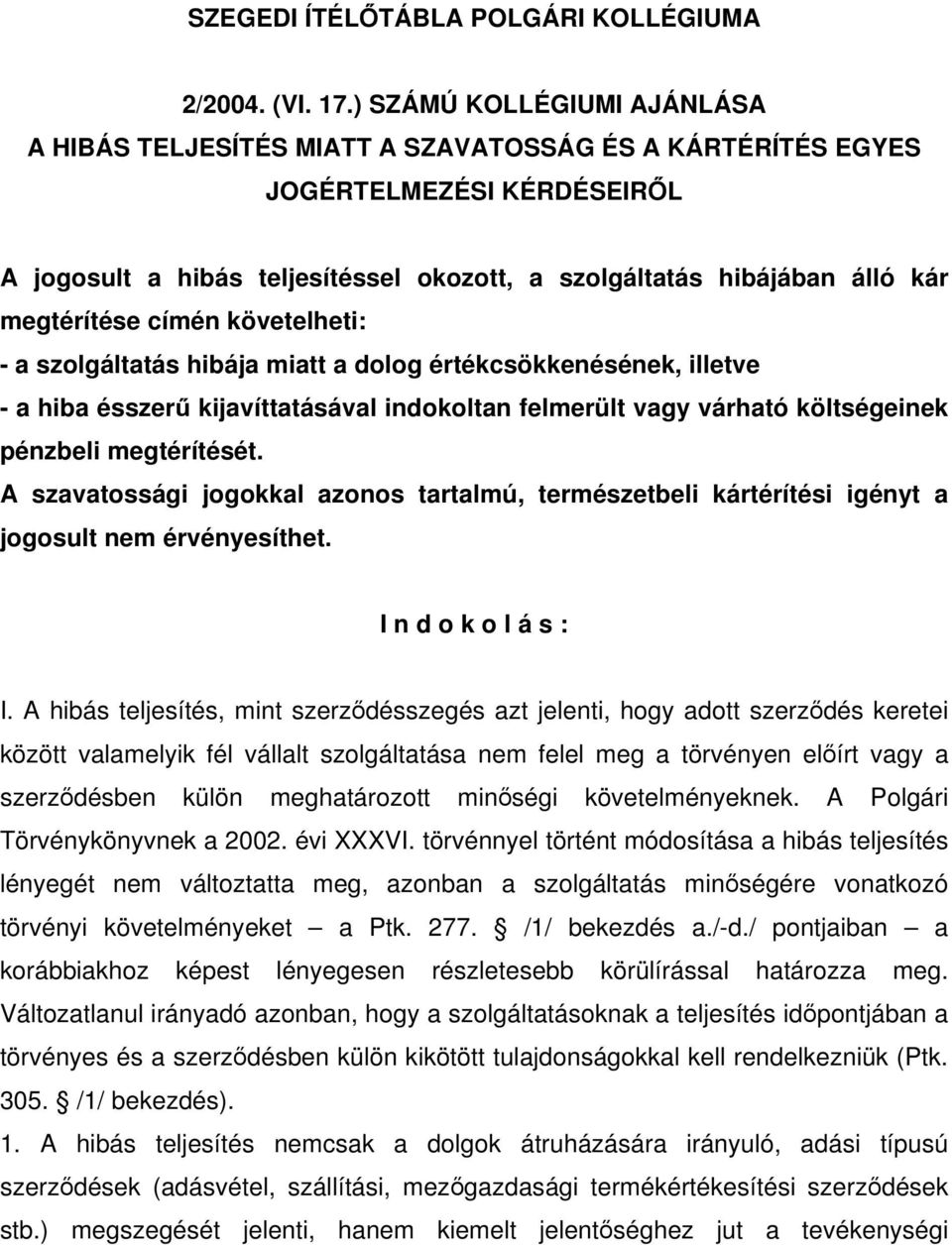 megtérítése címén követelheti: - a szolgáltatás hibája miatt a dolog értékcsökkenésének, illetve - a hiba ésszerű kijavíttatásával indokoltan felmerült vagy várható költségeinek pénzbeli megtérítését.