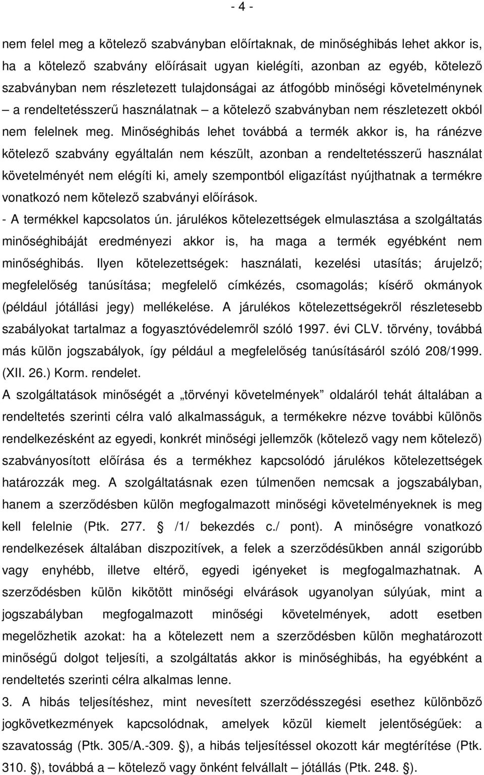 Minőséghibás lehet továbbá a termék akkor is, ha ránézve kötelező szabvány egyáltalán nem készült, azonban a rendeltetésszerű használat követelményét nem elégíti ki, amely szempontból eligazítást