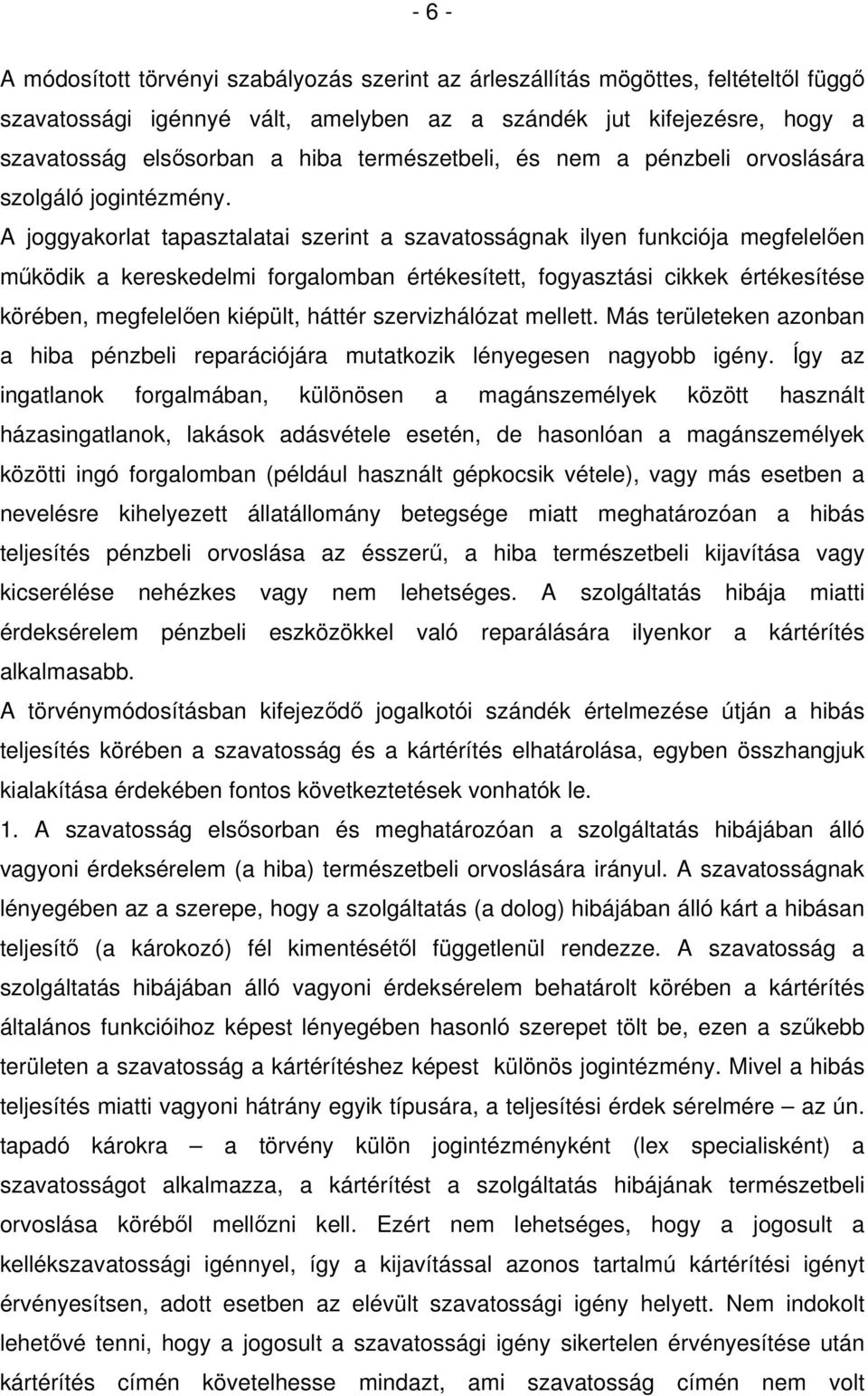 A joggyakorlat tapasztalatai szerint a szavatosságnak ilyen funkciója megfelelően működik a kereskedelmi forgalomban értékesített, fogyasztási cikkek értékesítése körében, megfelelően kiépült, háttér