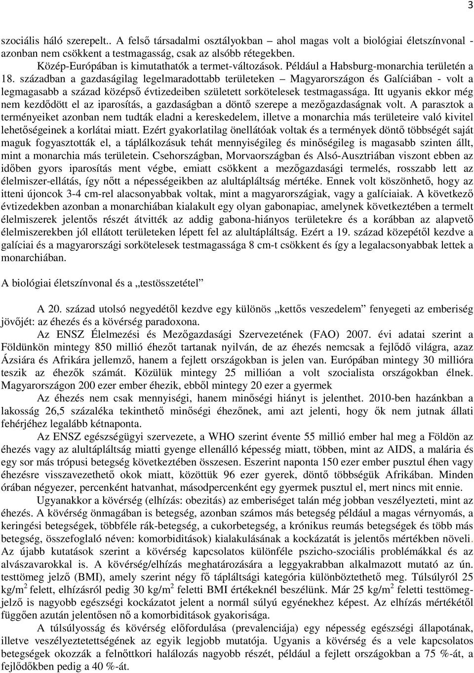 században a gazdaságilag legelmaradottabb területeken Magyarországon és Galíciában - volt a legmagasabb a század középső évtizedeiben született sorkötelesek testmagassága.