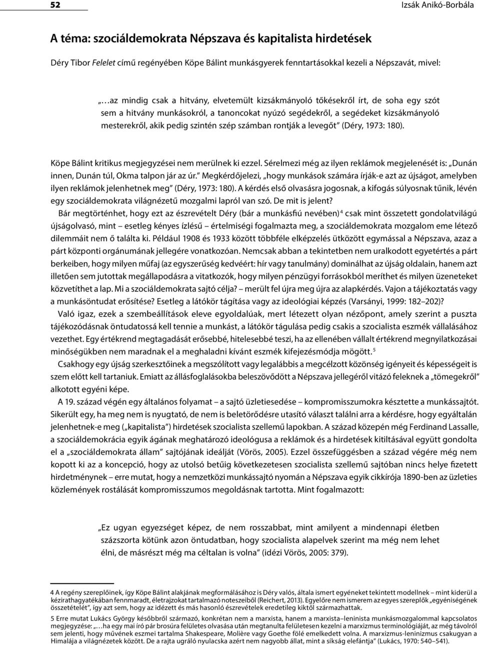 számban rontják a levegőt (Déry, 1973: 180). Köpe Bálint kritikus megjegyzései nem merülnek ki ezzel. Sérelmezi még az ilyen reklámok megjelenését is: Dunán innen, Dunán túl, Okma talpon jár az úr.