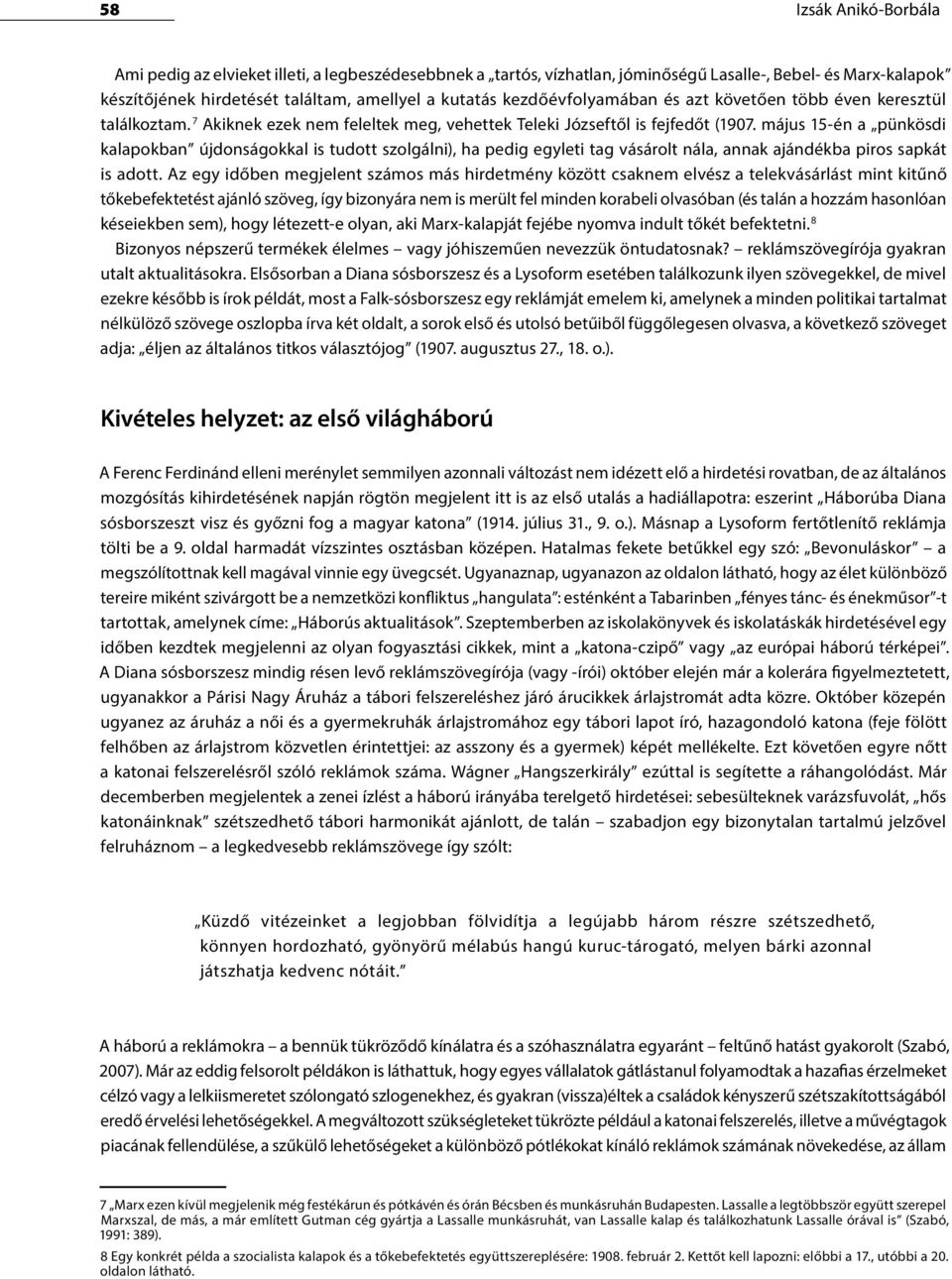 május 15-én a pünkösdi kalapokban újdonságokkal is tudott szolgálni), ha pedig egyleti tag vásárolt nála, annak ajándékba piros sapkát is adott.