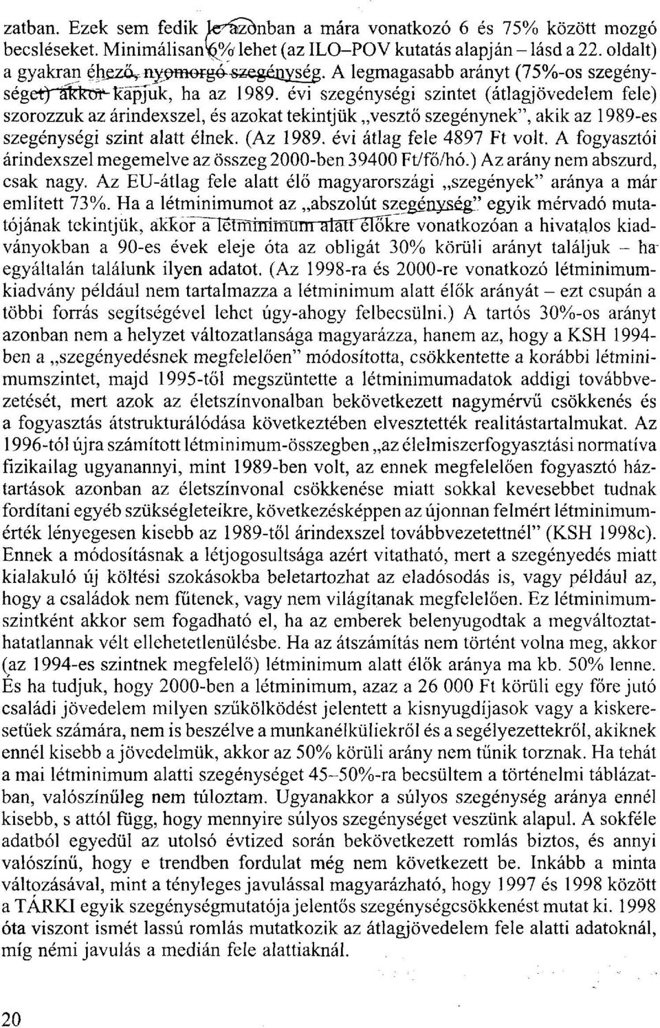 évi szegénységi szintet (átlagjövedelem fele) szorozzuk az árindexszel, és azokat tekintjük vesztő szegénynek", akik az 1989-es szegénységi szint alatt élnek. (Az 1989. évi átlag fele 4897 Ft volt.