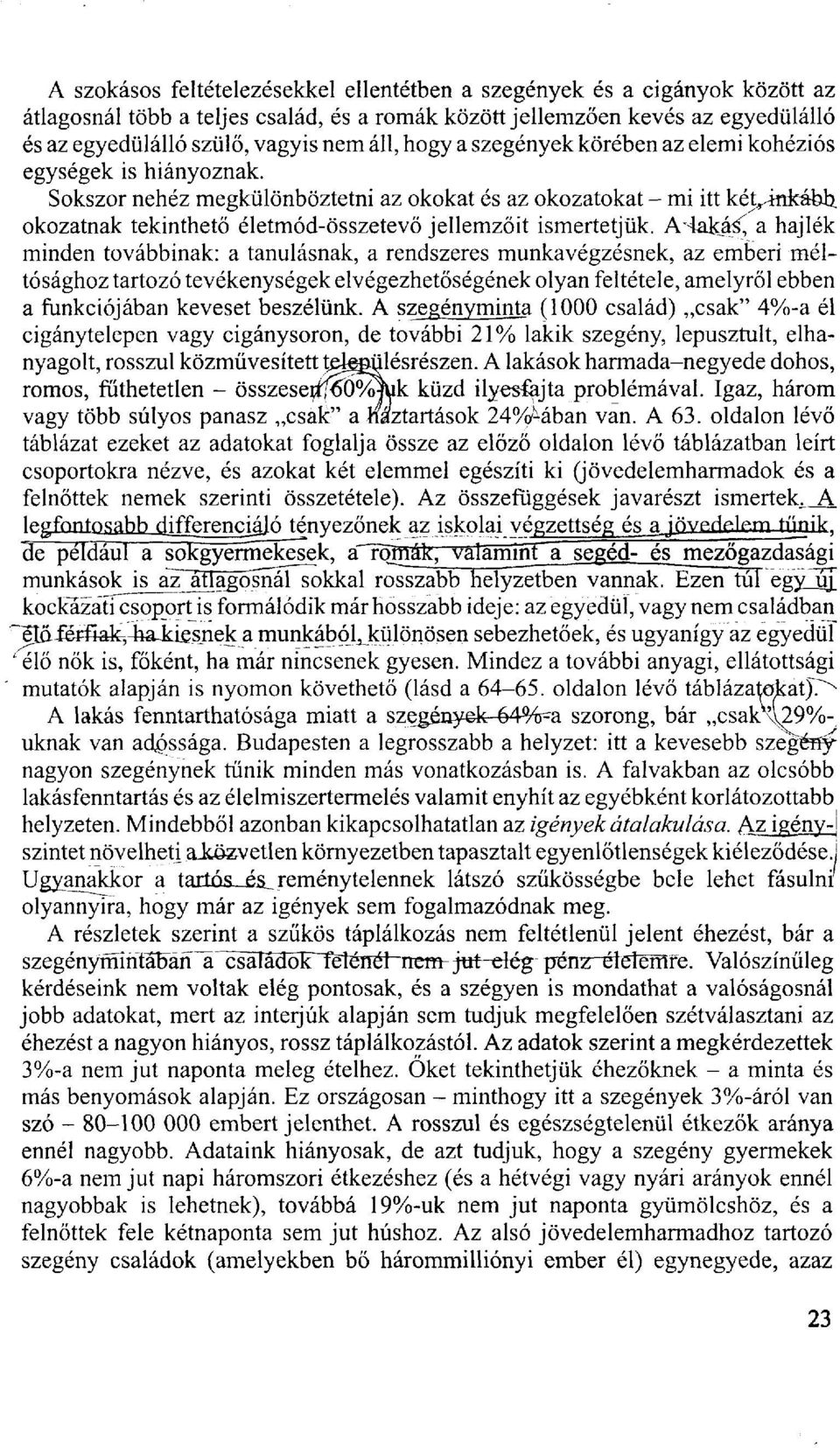 Sokszor nehéz megkülönböztetni az okokat és az okozatokat - mi itt két inkább okozatnak tekinthető életmód-összetevő jellemzőit ismertetjük.